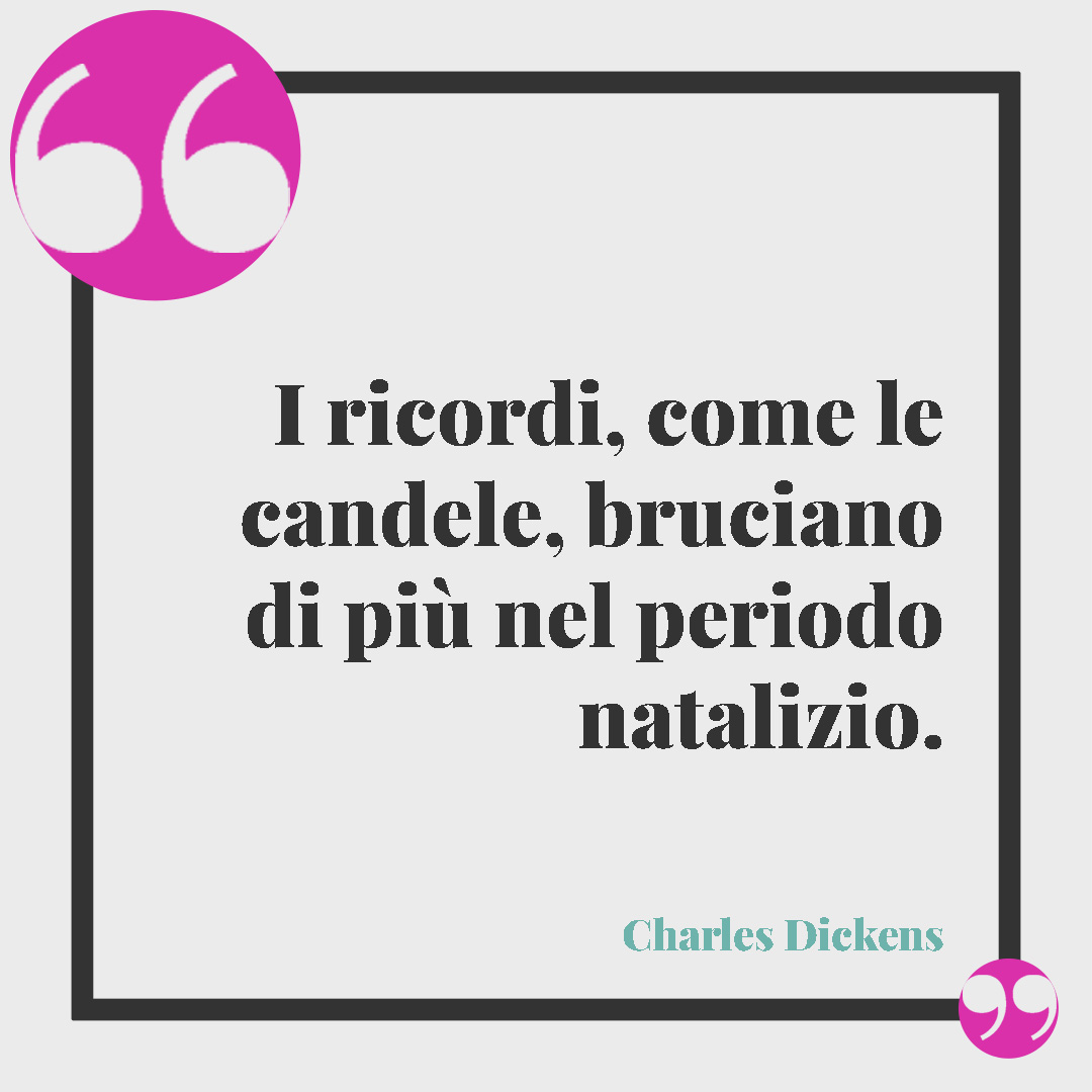Frasi di Natale. I ricordi, come le candele, bruciano di più nel periodo natalizio. (Charles Dickens)