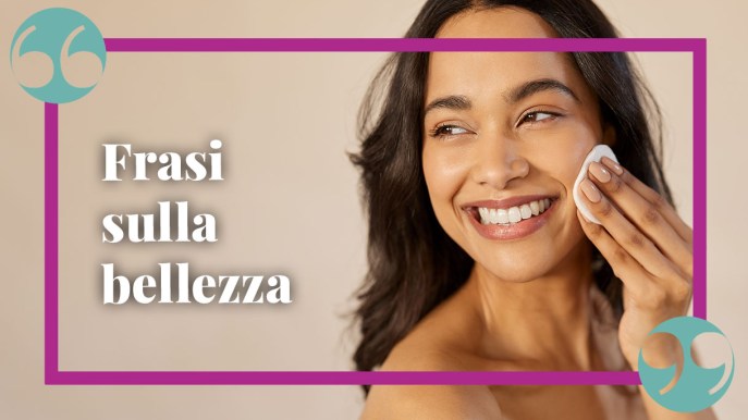 Frasi sulla bellezza da dedicare alla vita, alle donne, alla natura