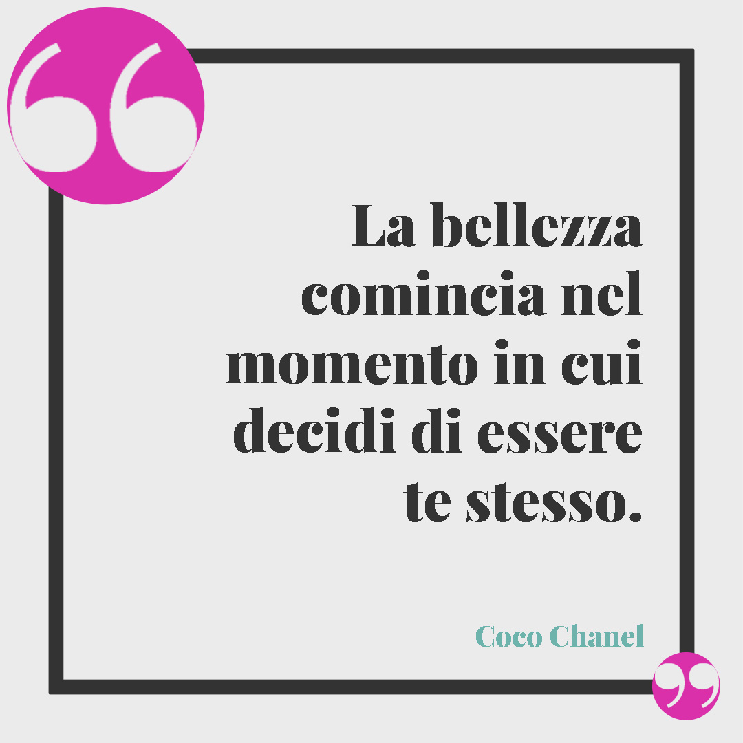 Frasi sulla bellezza. La bellezza comincia nel momento in cui decidi di essere te stesso. (Coco Chanel)