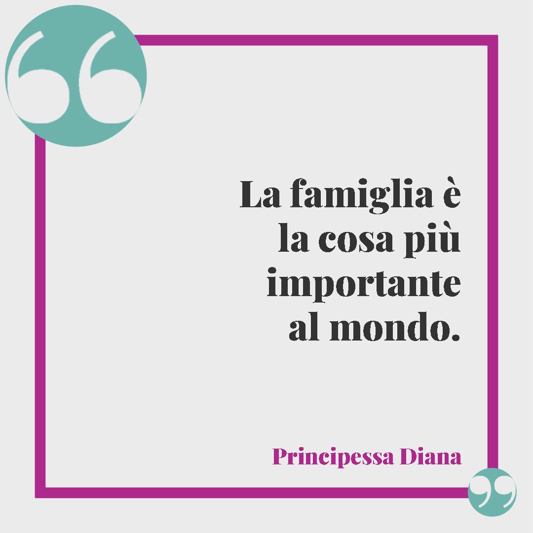 Frasi sulla casa dolce casa. La famiglia è la cosa più importante al mondo. (Principessa Diana)