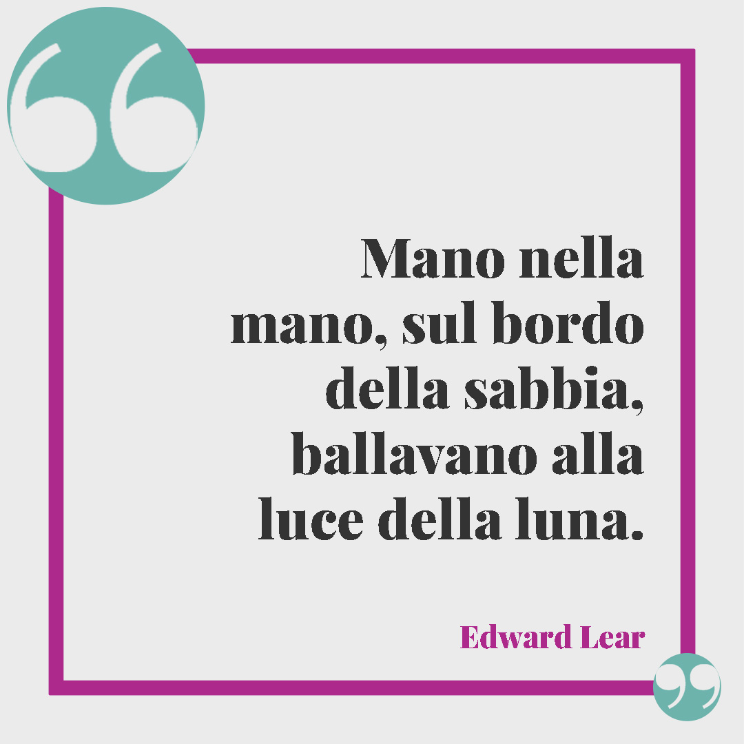 Frasi sulla danza. Mano nella mano, sul bordo della sabbia, ballavano alla luce della luna. (Edward Lear)
