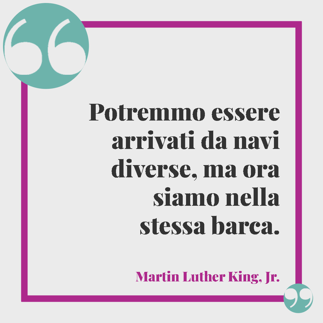 Frasi sulla diversità. Potremmo essere arrivati da navi diverse, ma ora siamo nella stessa barca. (Martin Luther King, Jr.)