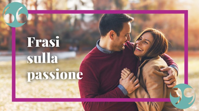 Frasi sulla passione per accenderla con il partner (e non solo)
