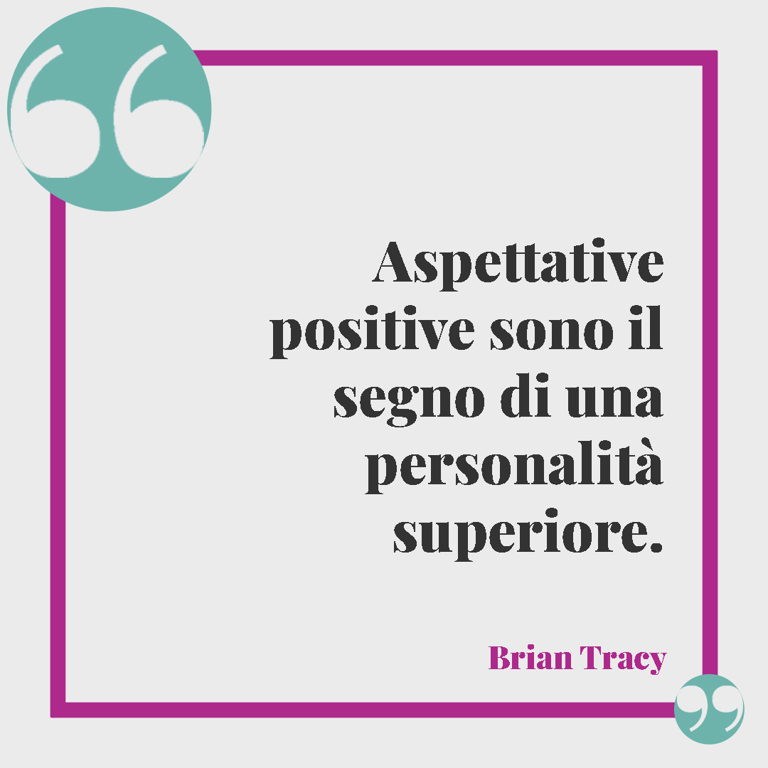 Frasi sulla personalità. Aspettative positive sono il segno di una personalità superiore. (Brian Tracy)