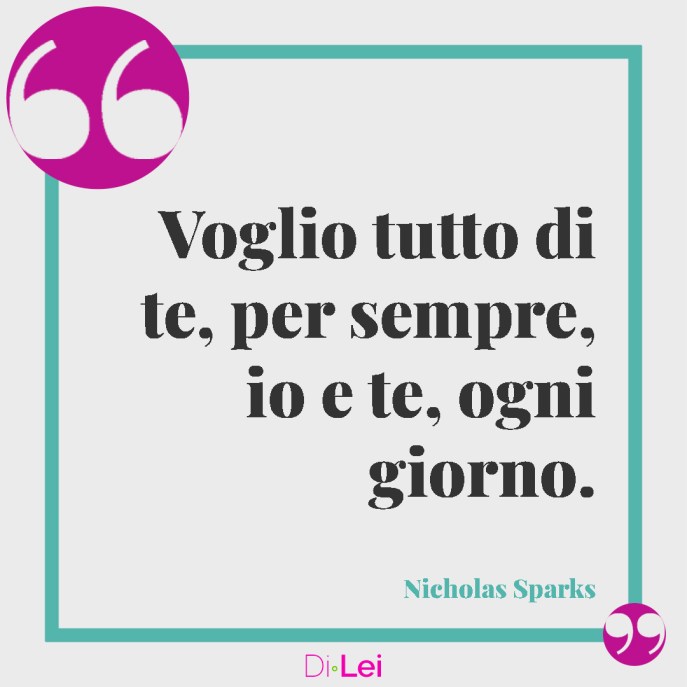 frasi per san valentino di nicholas sparks, voglio tutto di te, per sempre, ogni giorno.