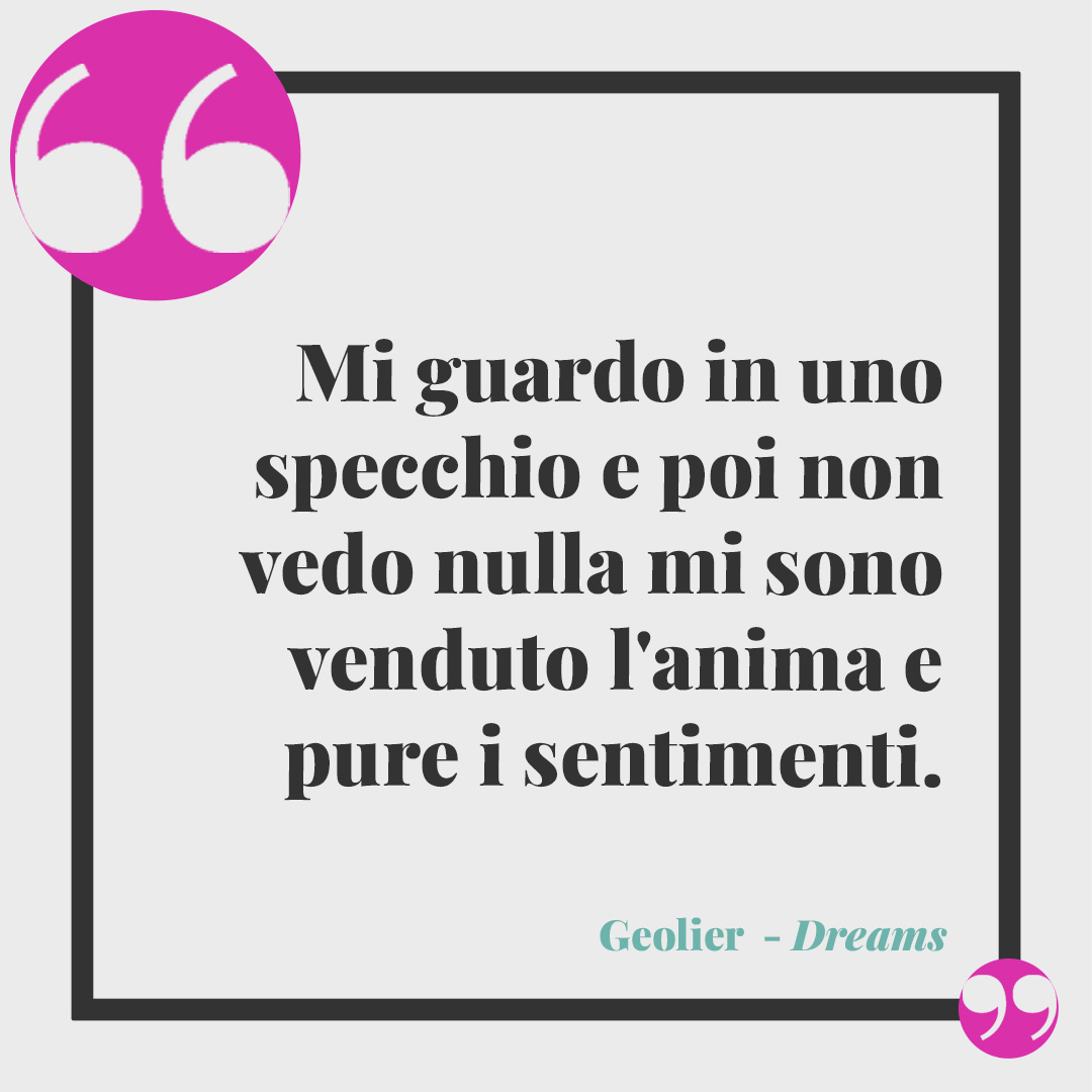 Frasi di Geolier. Mi guardo in uno specchio e poi non vedo nulla mi sono venduto l'anima e pure i sentimenti. (Dreams)