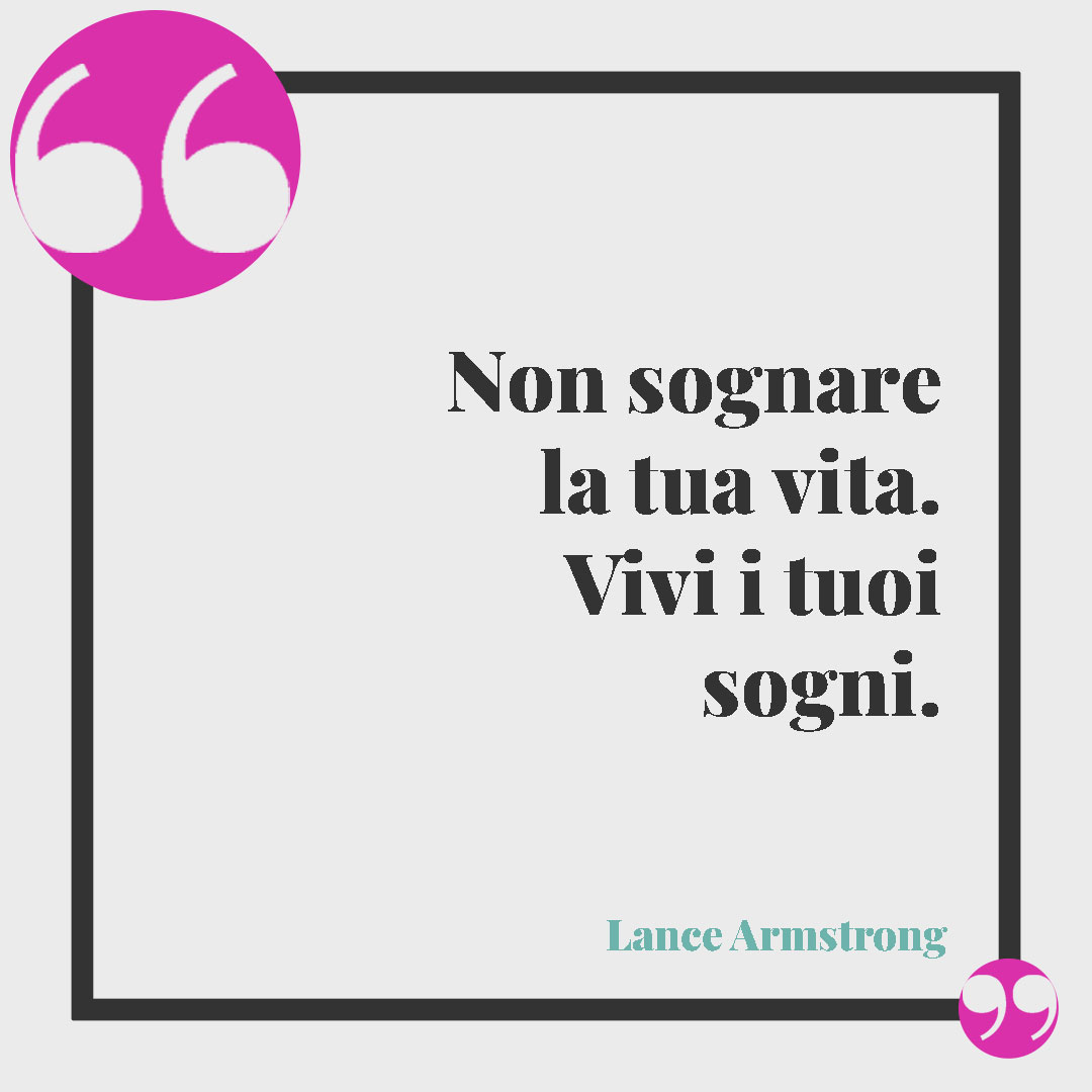 Frasi sullo sport. Non sognare la tua vita. Vivi i tuoi sogni. Lance Armstrong