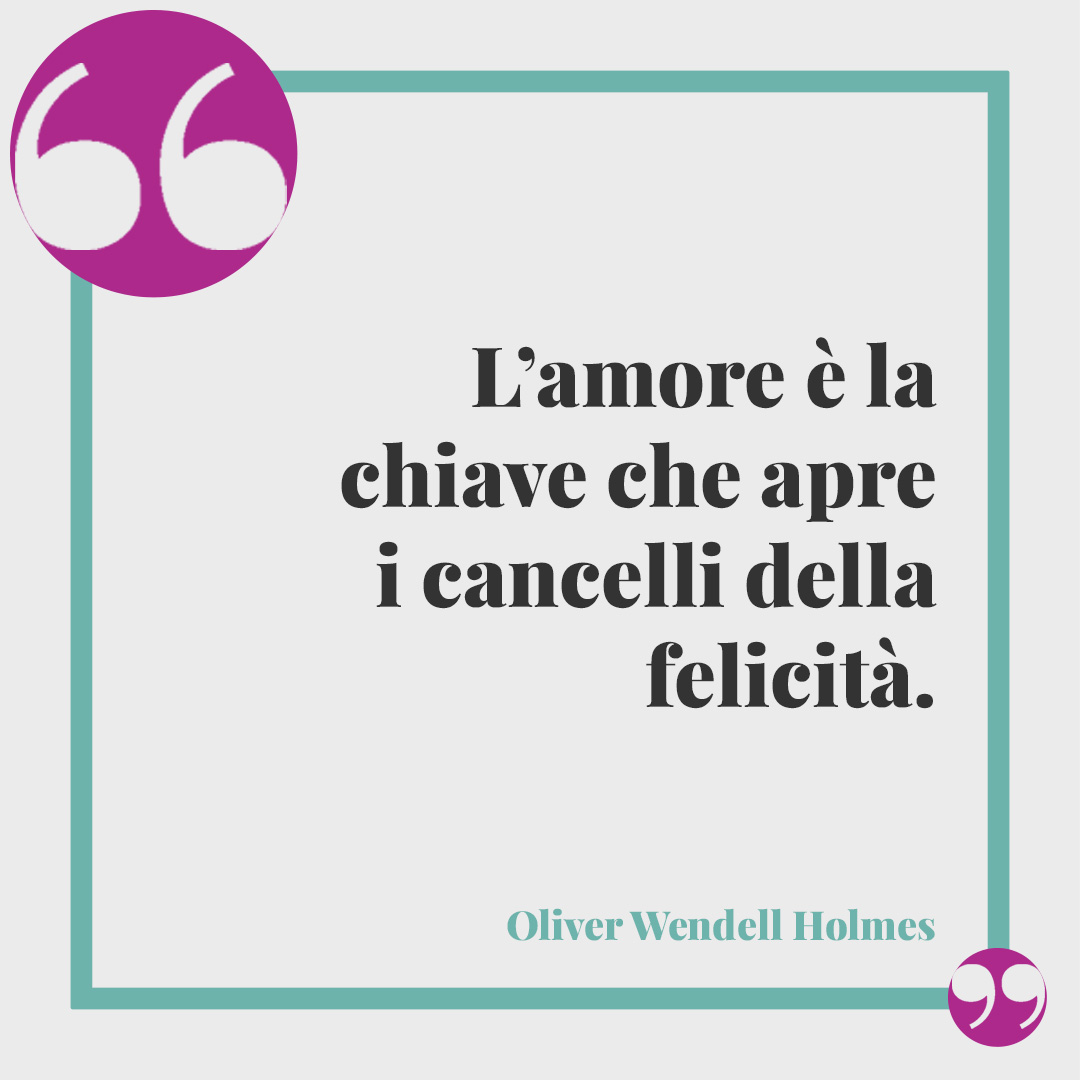 Frasi di anniversario matrimonio. L’amore è la chiave che apre i cancelli della felicità. (Oliver Wendell Holmes)