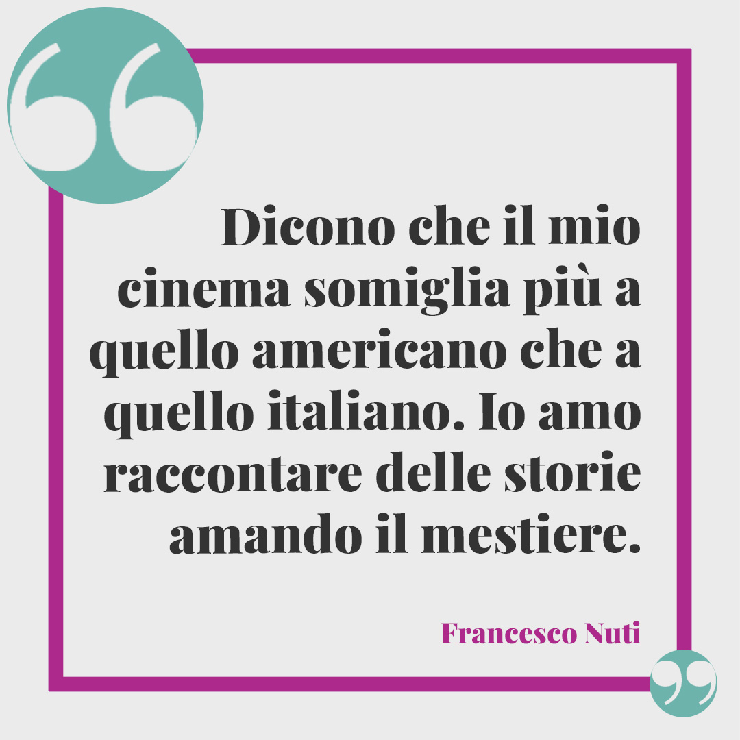 Frasi di Francesco Nuti. Dicono che il mio cinema somiglia più a quello americano che a quello italiano. Io amo raccontare delle storie amando il mestiere.