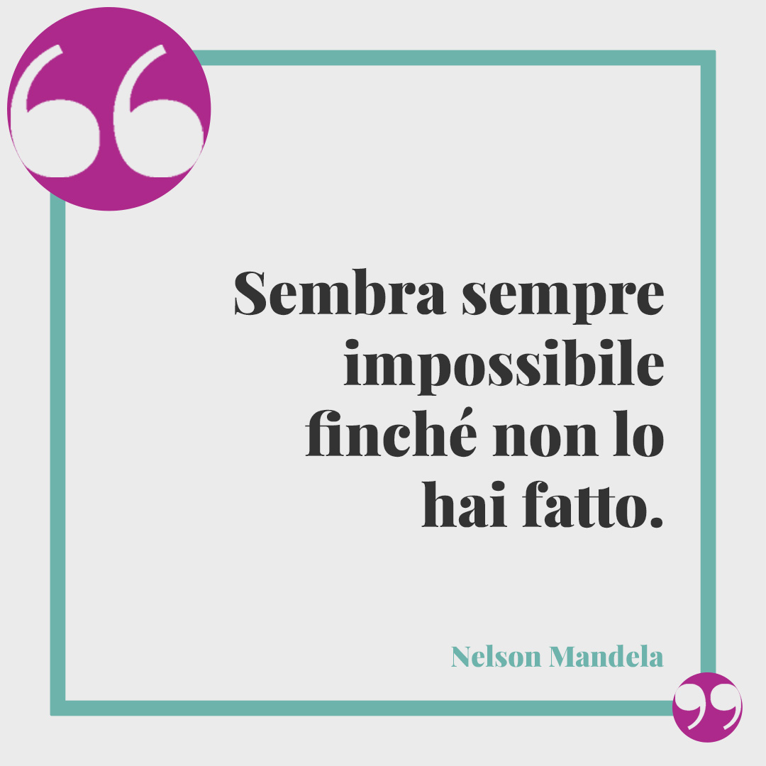 Frasi di Nelson Mandela. Sembra sempre impossibile finché non lo hai fatto.