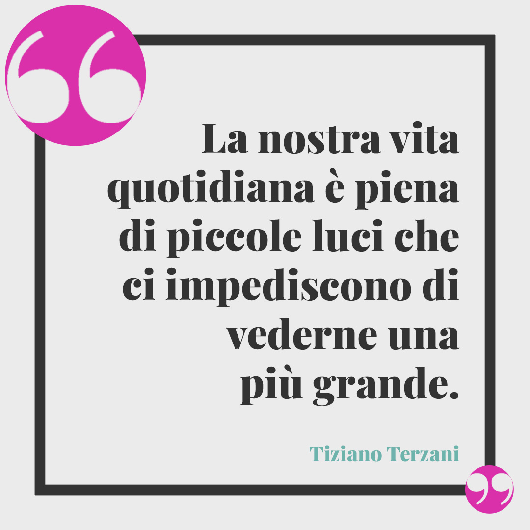 Frasi di Tiziano Terzani. La nostra vita quotidiana è piena di piccole luci che ci impediscono di vederne una più grande.