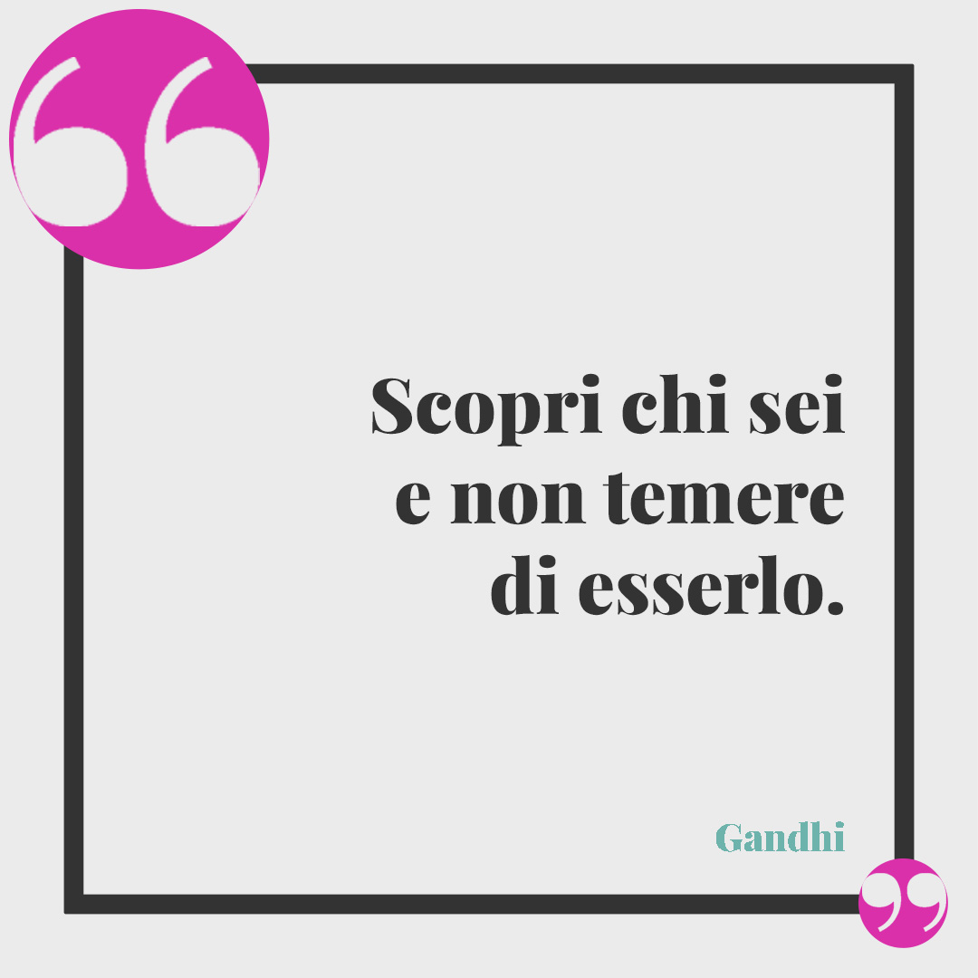 Frasi sull’essere se stessi. Scopri chi sei e non temere di esserlo. (Gandhi)