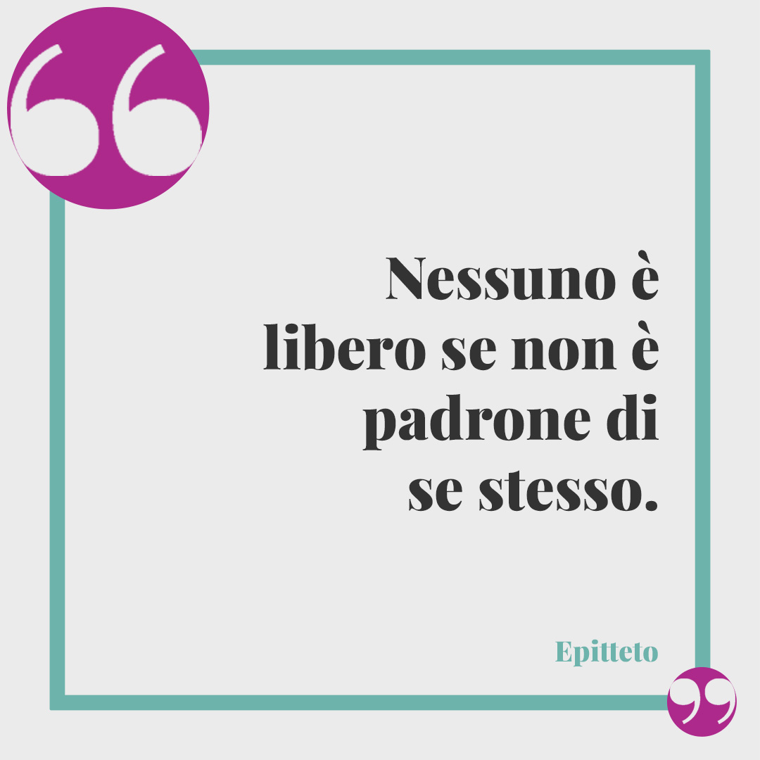 Frasi sul volo. Nessuno è libero se non è padrone di se stesso. (Epitteto)