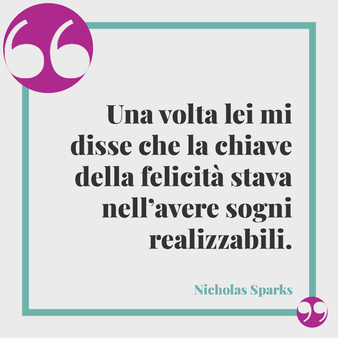 Frasi sul volo. Una volta lei mi disse che la chiave della felicità stava nell’avere sogni realizzabili. (Nicholas Sparks)