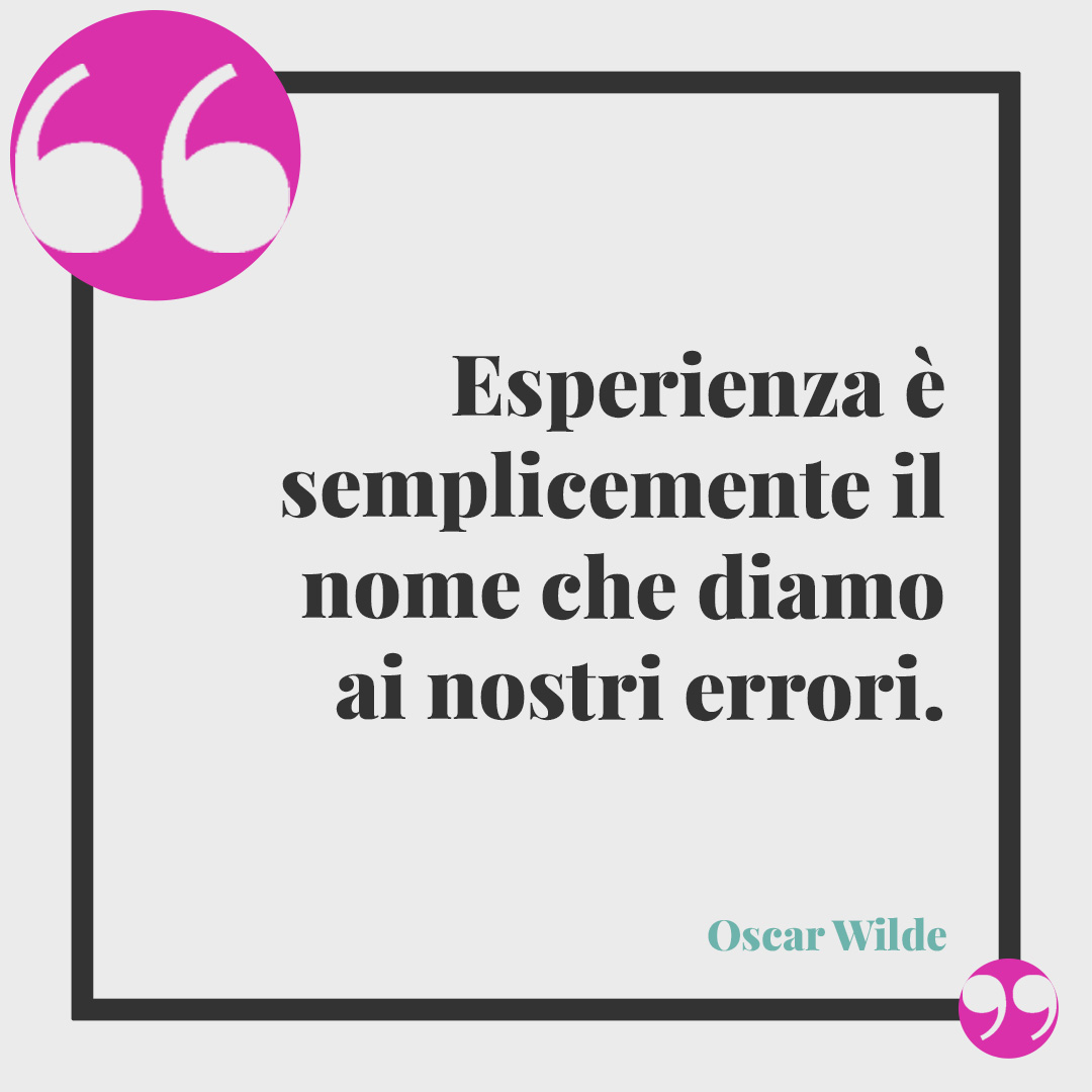 Frasi sulla vecchiaia. Esperienza è semplicemente il nome che diamo ai nostri errori. (Oscar Wilde)