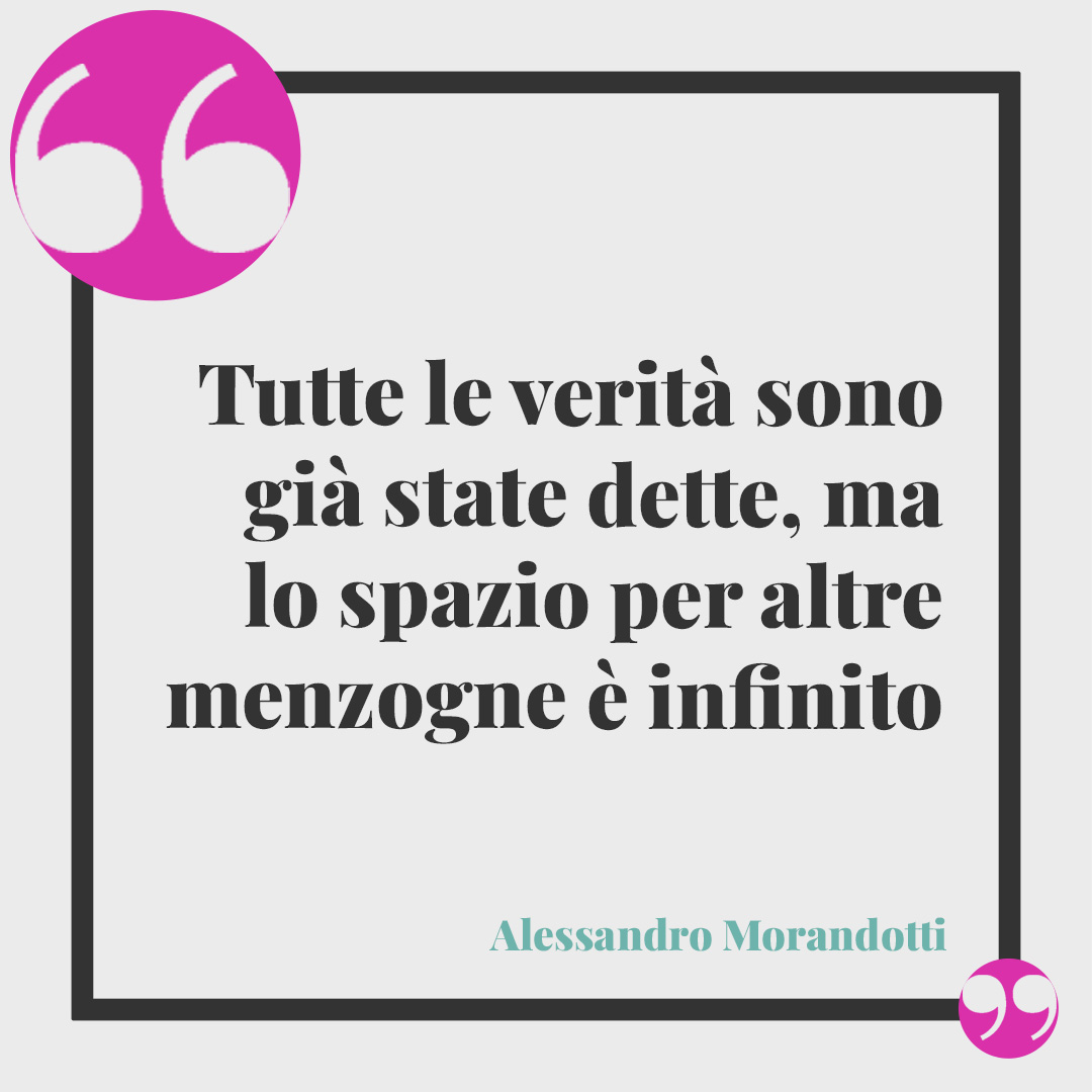Frasi sulla verità. Tutte le verità sono già state dette, ma lo spazio per altre menzogne è infinito (Alessandro Morandotti).
