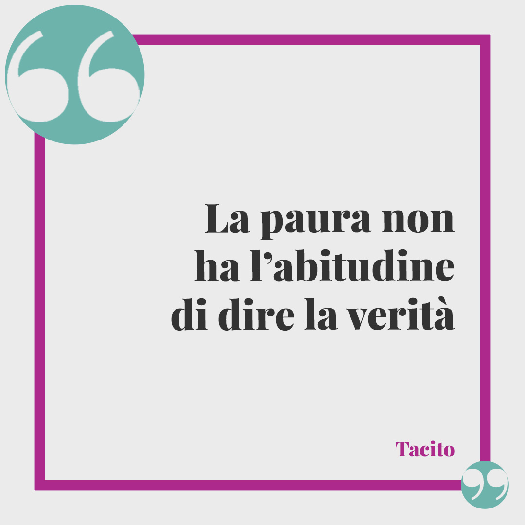 Frasi sulla verità. La paura non ha l’abitudine di dire la verità (Tacito).