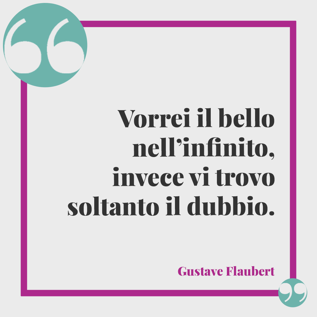 Frasi sull’infinito. Vorrei il bello nell’infinito, invece vi trovo soltanto il dubbio. (Gustave Flaubert)