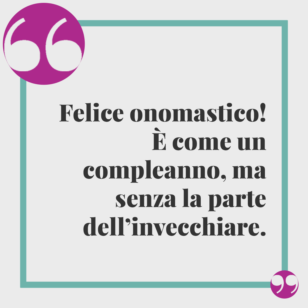 Frasi di auguri per l'onomastico.Felice onomastico! È come un compleanno, ma senza la parte dell’invecchiare.