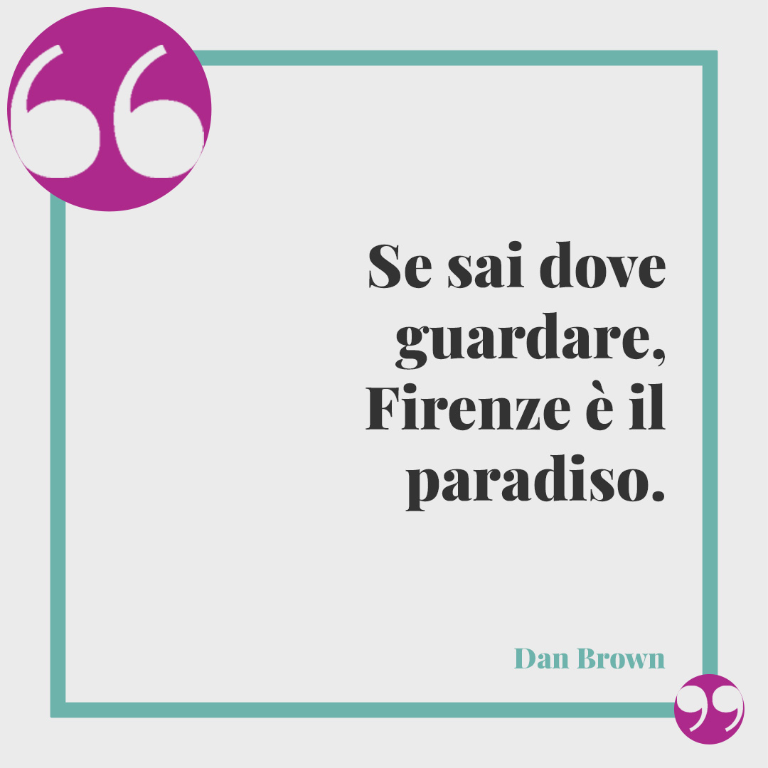 Frasi su Firenze. Se sai dove guardare, Firenze è il paradiso. (Dan Brown)