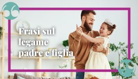 Legame padre figlia: frasi, aforismi e citazioni da film e canzoni