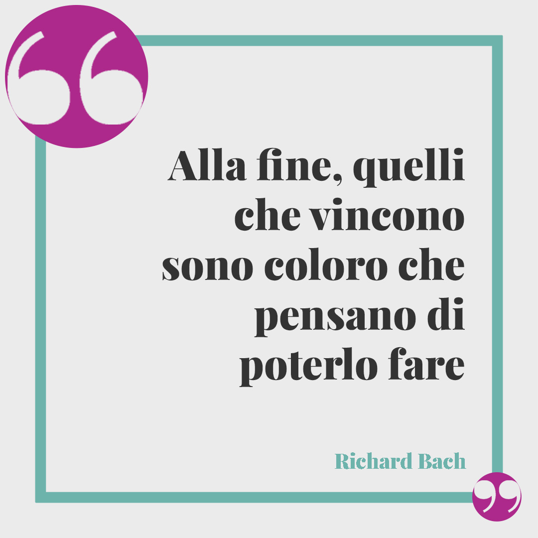 Frasi sul successo. Alla fine, quelli che vincono sono coloro che pensano di poterlo fare (Richard Bach).