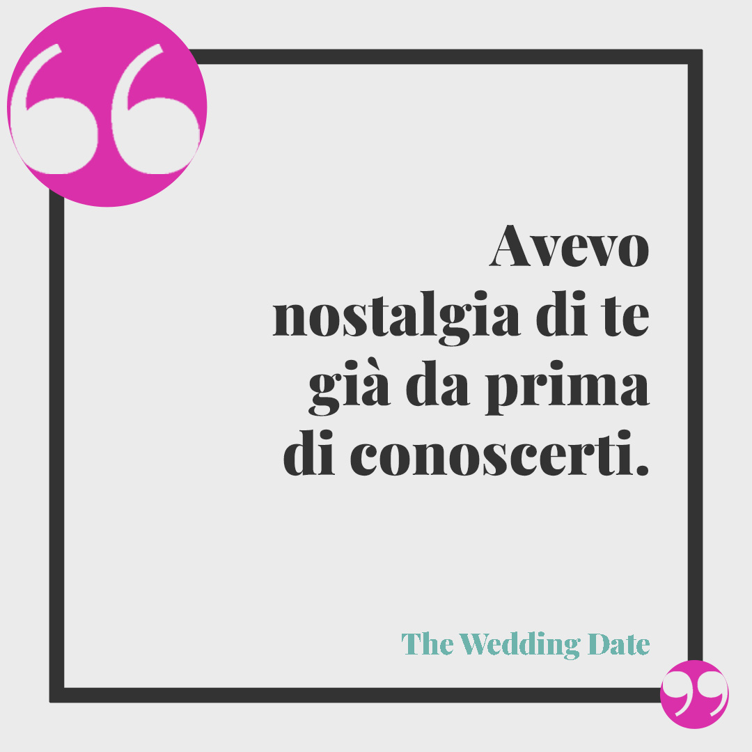 Frasi sulla nostalgia. Avevo nostalgia di te già da prima di conoscerti. (Dal film The Wedding Date)