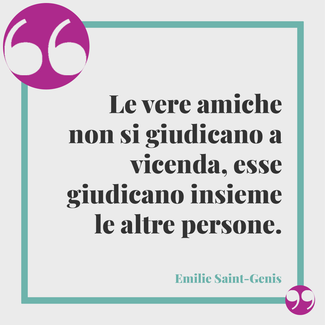 Frasi sulle amiche pazze. Le vere amiche non si giudicano a vicenda, esse giudicano insieme le altre persone. (Emilie Saint-Genis)