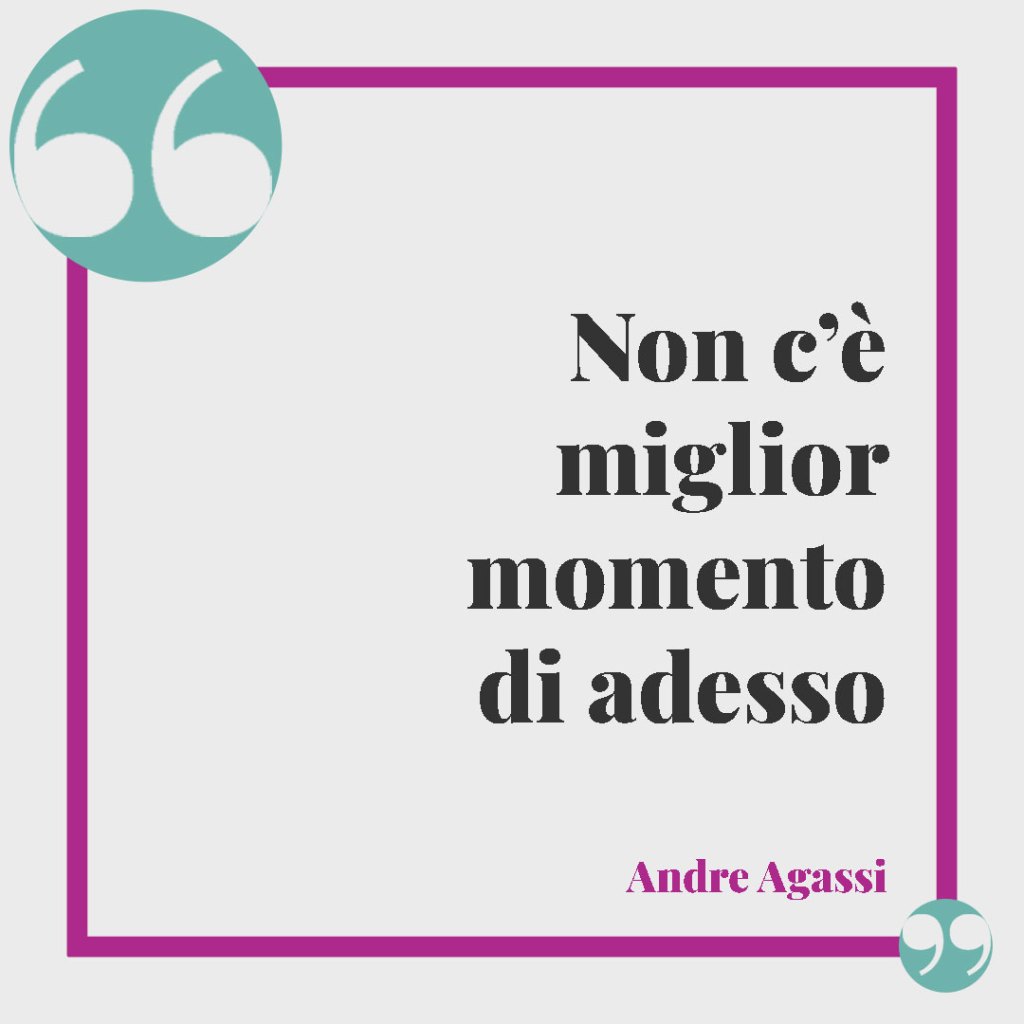 Frasi motivazionali sulla dieta. Non c’è miglior momento di adesso (Andre Agassi).