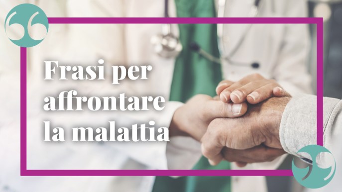 Frasi sulla malattia, per affrontare i momenti più difficili senza perdere il sorriso