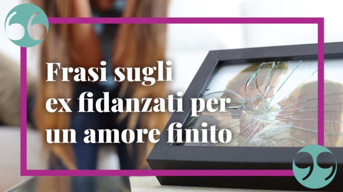 Frasi sugli ex fidanzati: divertenti, pungenti e malinconiche. Per tutti gli amori finiti