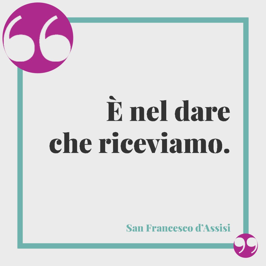 Frasi San Francesco d’Assisi. È nel dare che riceviamo. San Francesco d'Assisi