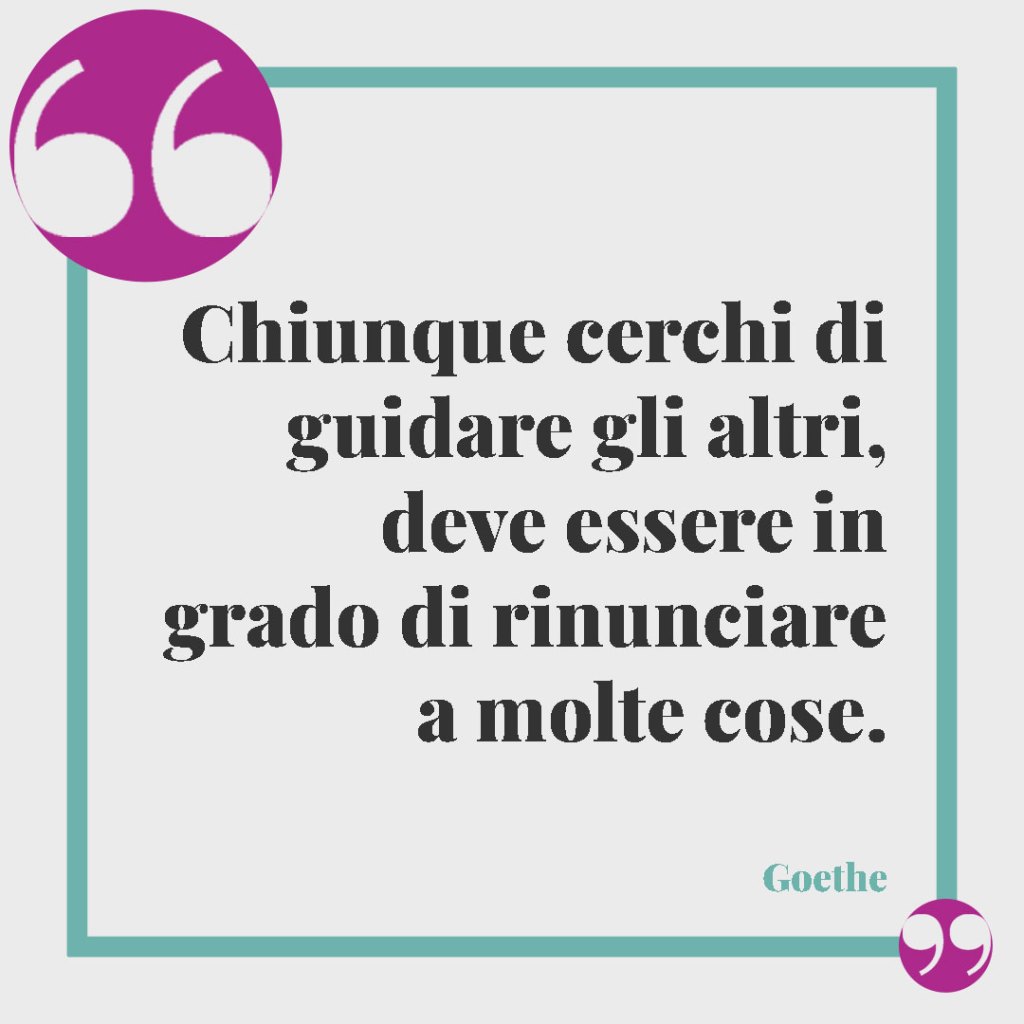 Frasi e aforismi sui sacrifici. Chiunque cerchi di guidare gli altri, deve essere in grado di rinunciare a molte cose. (Goethe)