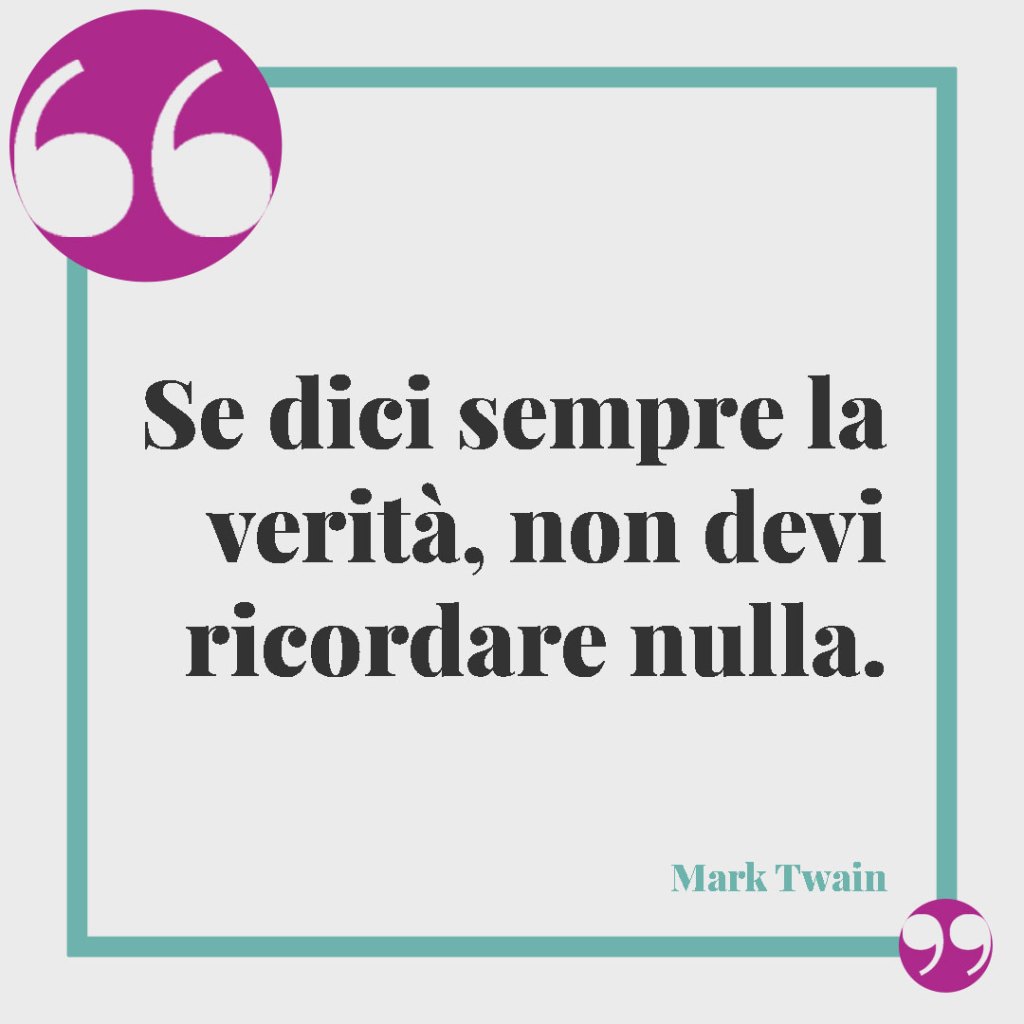 Frasi sulla lealtà. Se dici sempre la verità, non devi ricordare nulla. (Mark Twain)