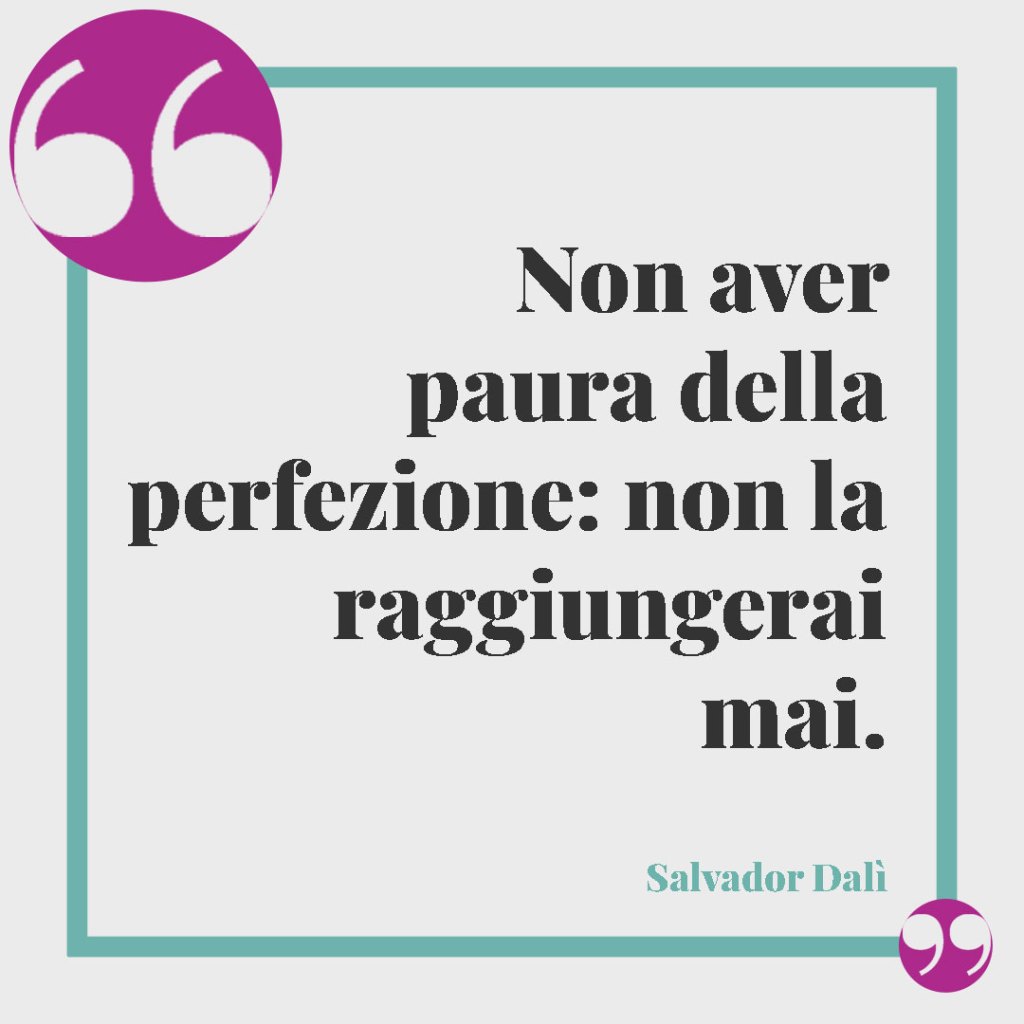 Frasi sulla perfezione. Non aver paura della perfezione: non la raggiungerai mai. (Salvador Dalì)