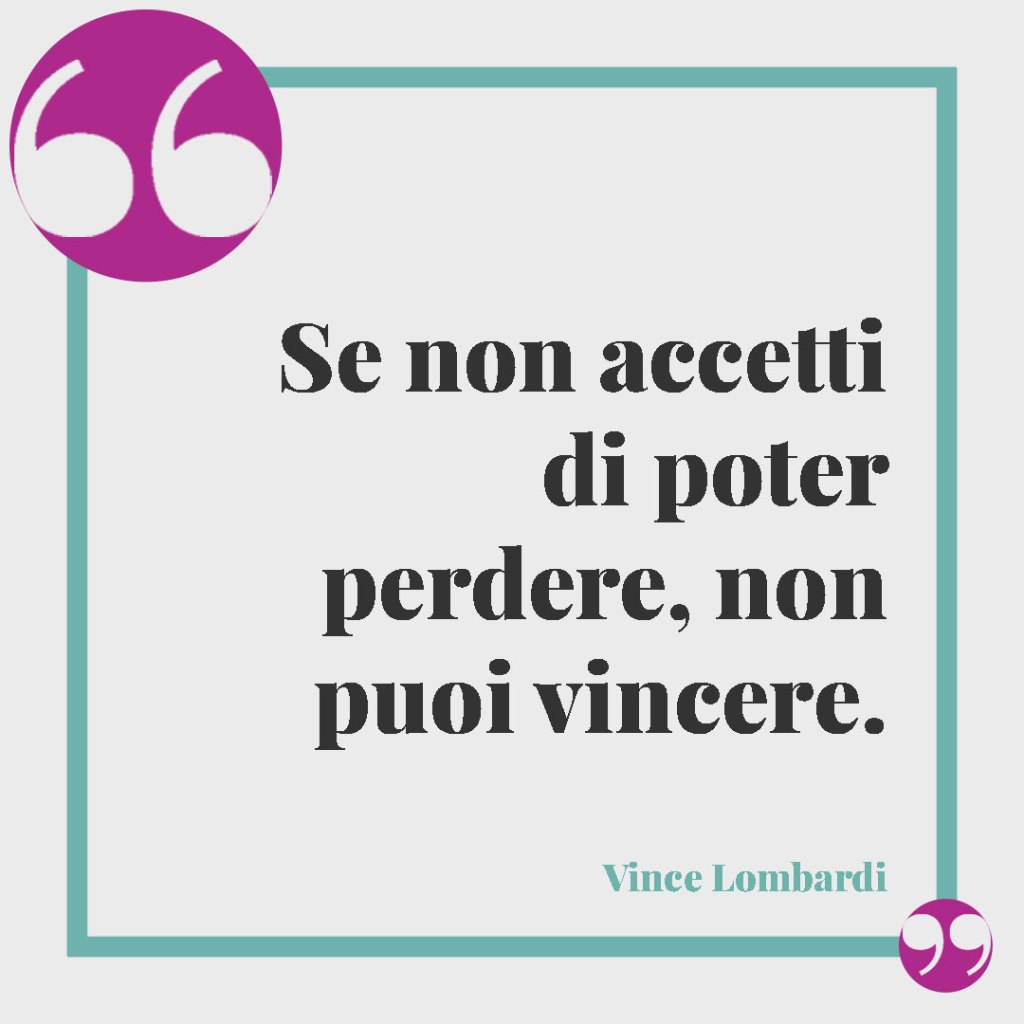 Frasi sulla vittoria. Se non accetti di poter perdere, non puoi vincere. (Vince Lombardi)