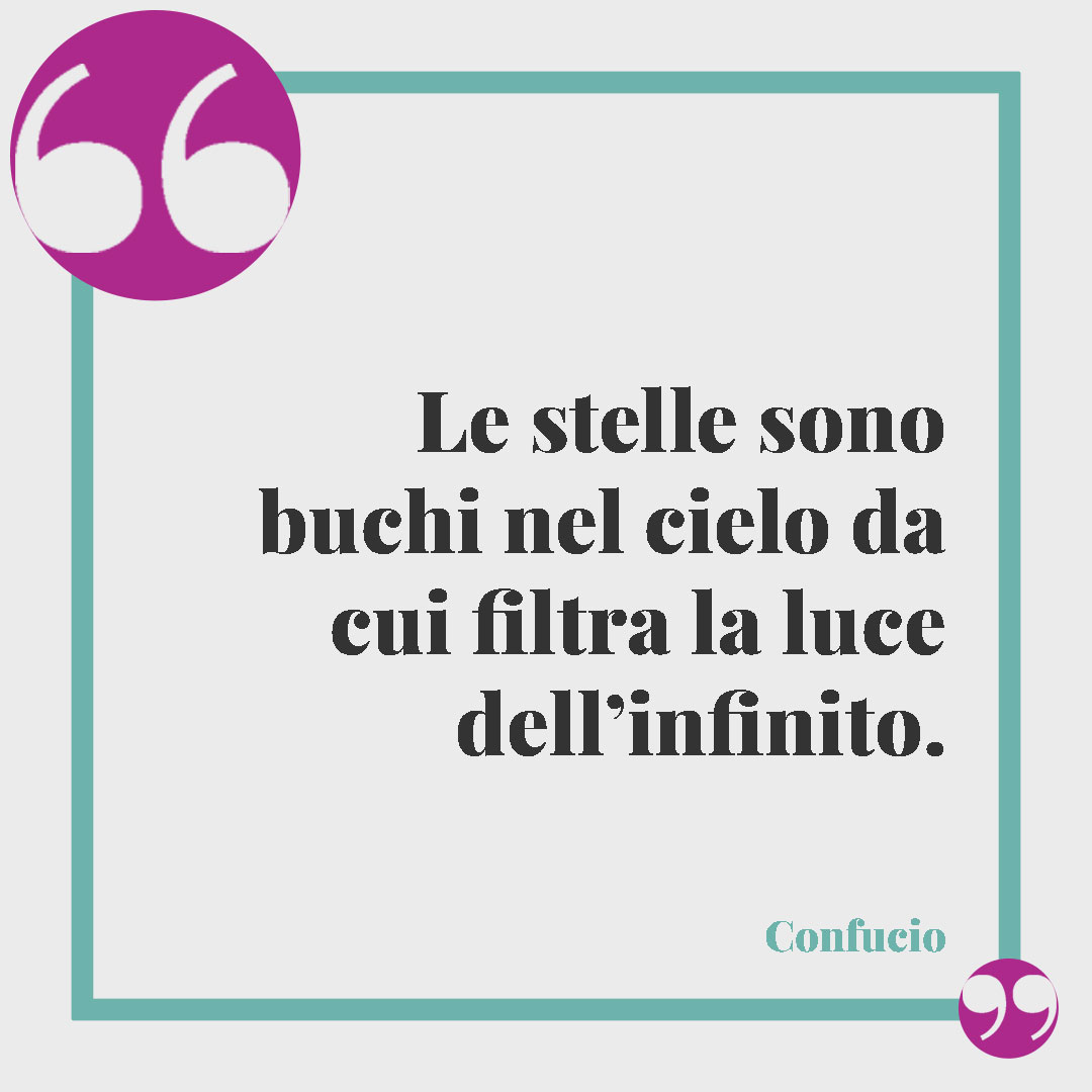 Frasi sul cielo. Le stelle sono buchi nel cielo da cui filtra la luce dell’infinito. (Confucio)