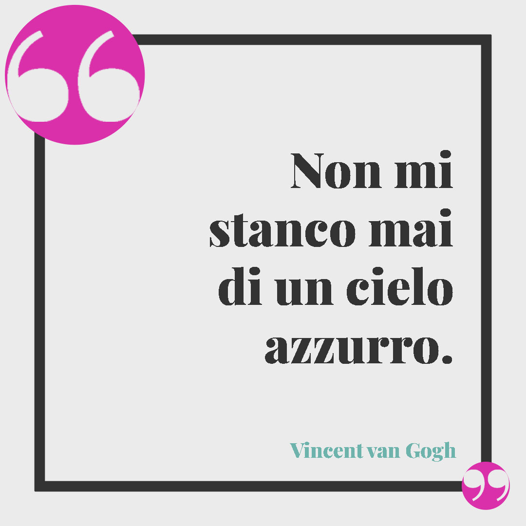 Frasi sul cielo. Non mi stanco mai di un cielo azzurro. (Vincent van Gogh)