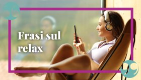 Frasi sul relax, le più belle e divertenti da sfruttare in ogni occasione
