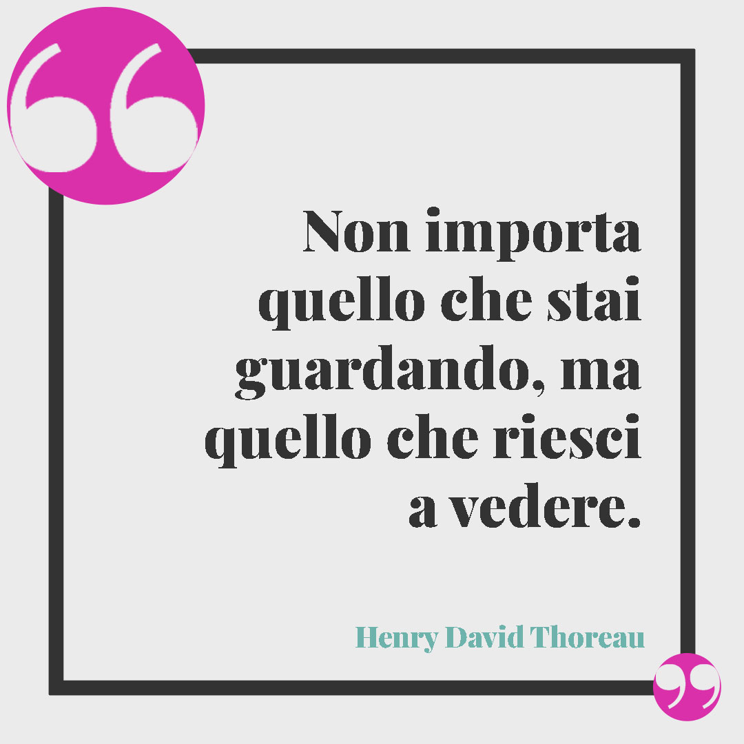 Frasi sulla fotografia. Non importa quello che stai guardando, ma quello che riesci a vedere. (Henry David Thoreau)