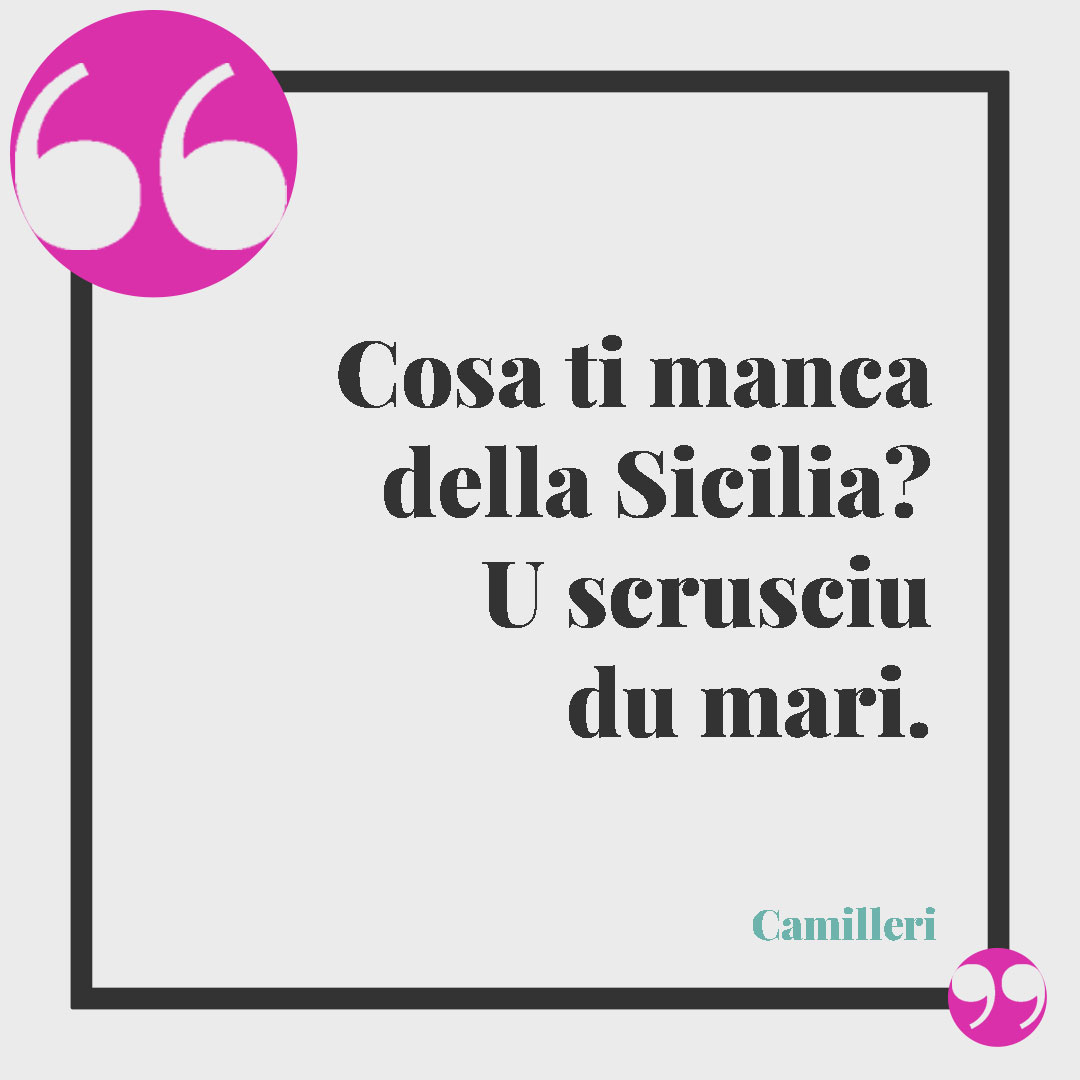 Frasi sulla Sicilia. Cosa ti manca della Sicilia? U scrusciu du mari. Camilleri
