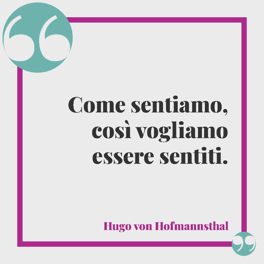 Frasi sull’ascolto. Come sentiamo, così vogliamo essere sentiti. Hugo von Hofmannsthal