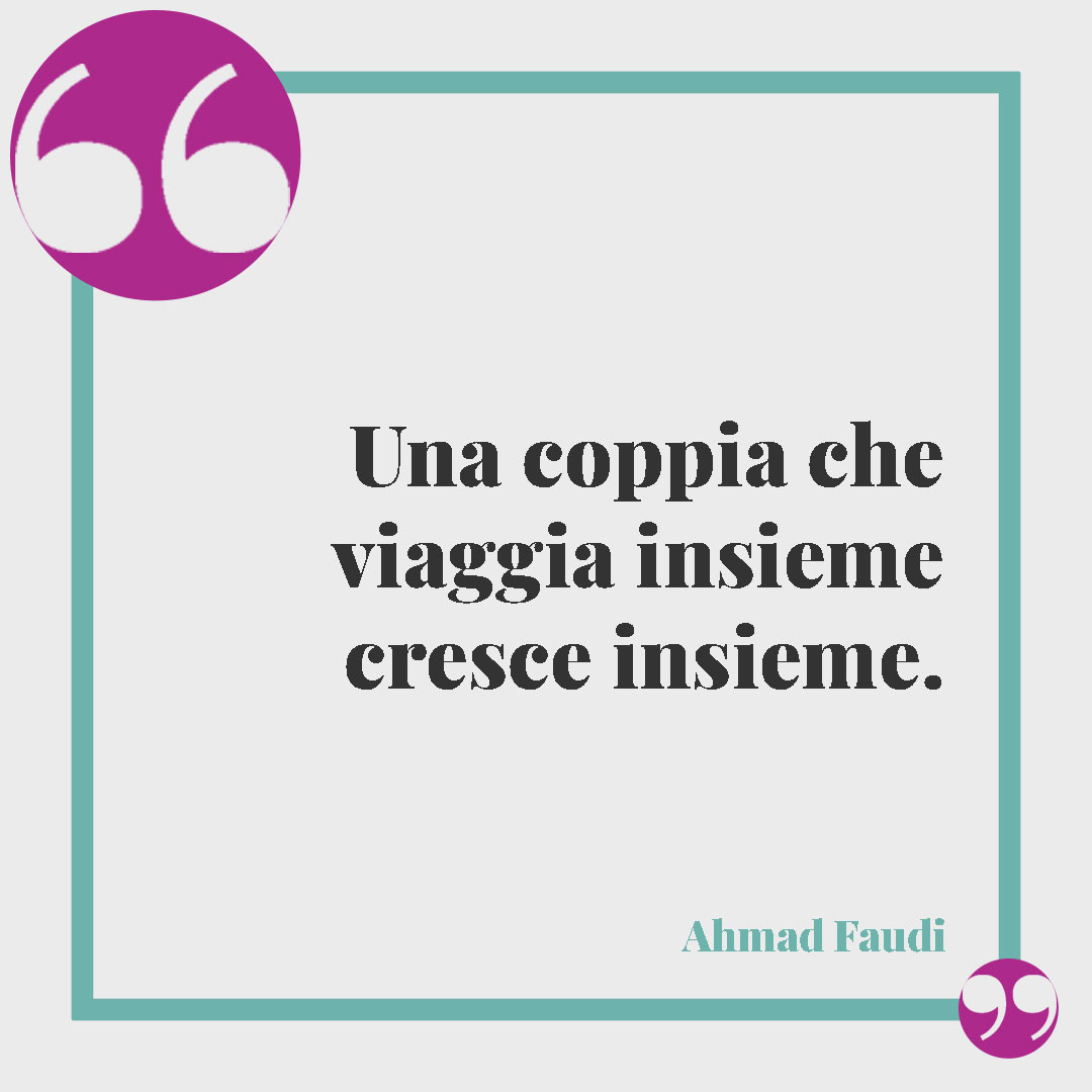 Frasi sui viaggi. Una coppia che viaggia insieme cresce insieme. (Ahmad Fuadi)