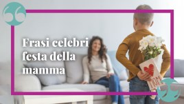 Frasi celebri per la festa della mamma, le più belle da dedicare