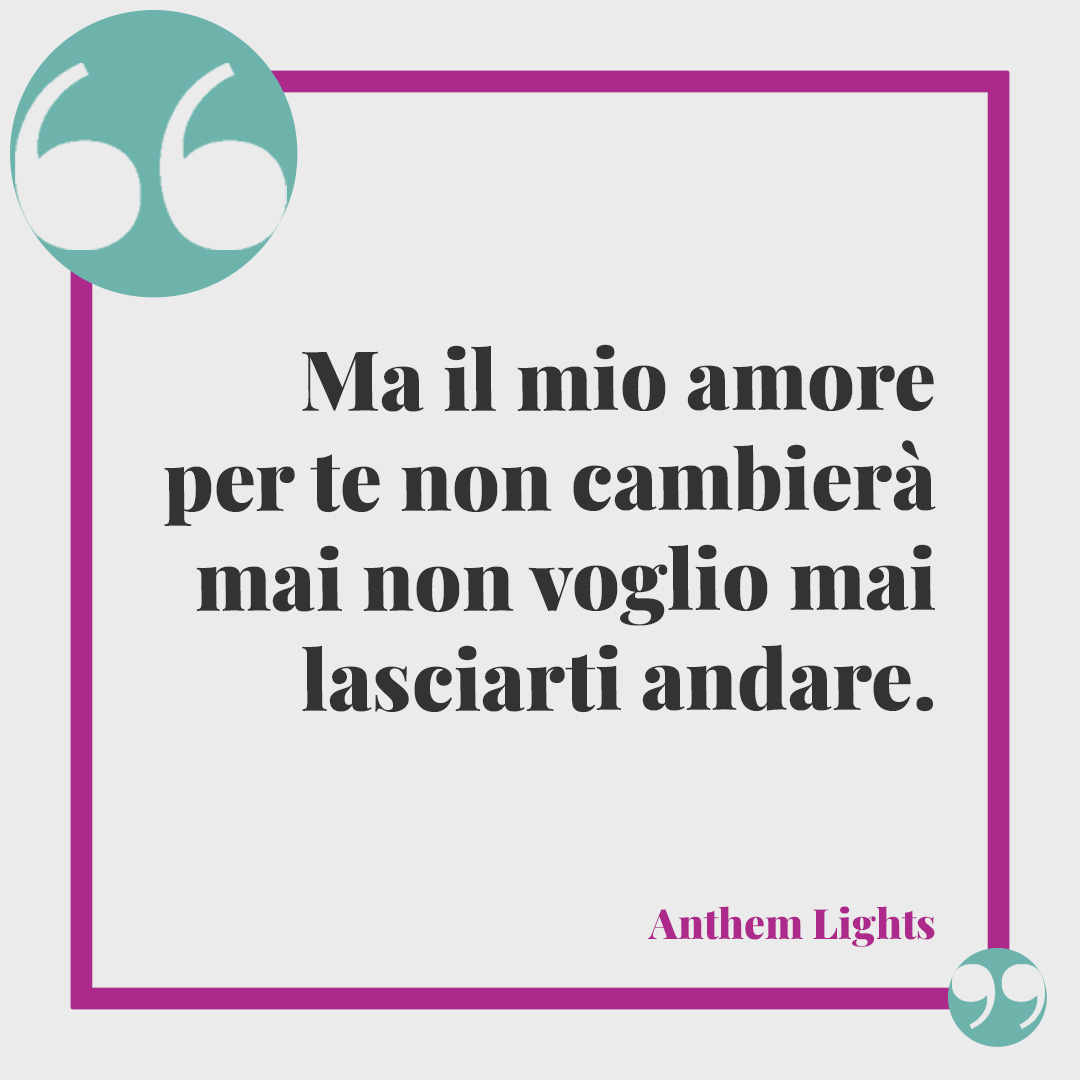 Frasi di canzoni sui figli. Ma il mio amore per te non cambierà mai non voglio mai lasciarti andare. Anthem Lights