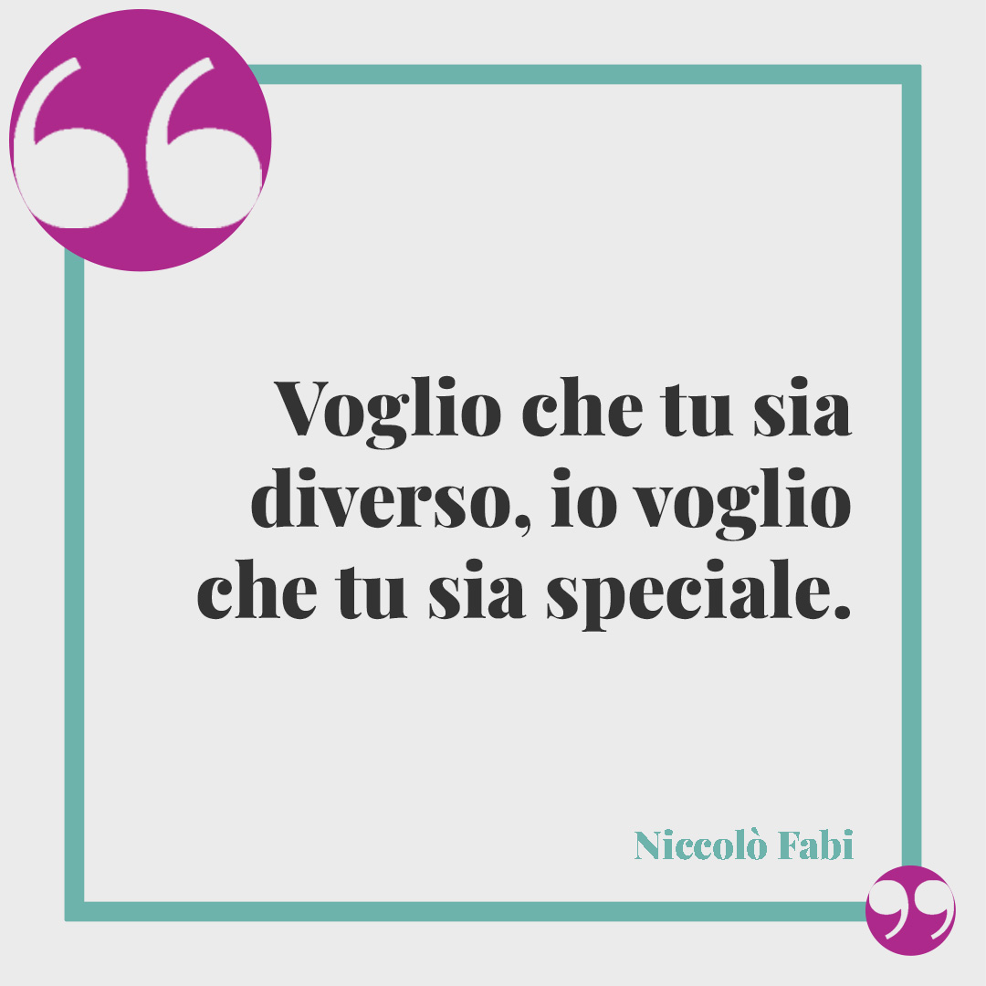 Frasi di canzoni sui figli. Voglio che tu sia diverso, io voglio che tu sia speciale. Niccolò Fabi