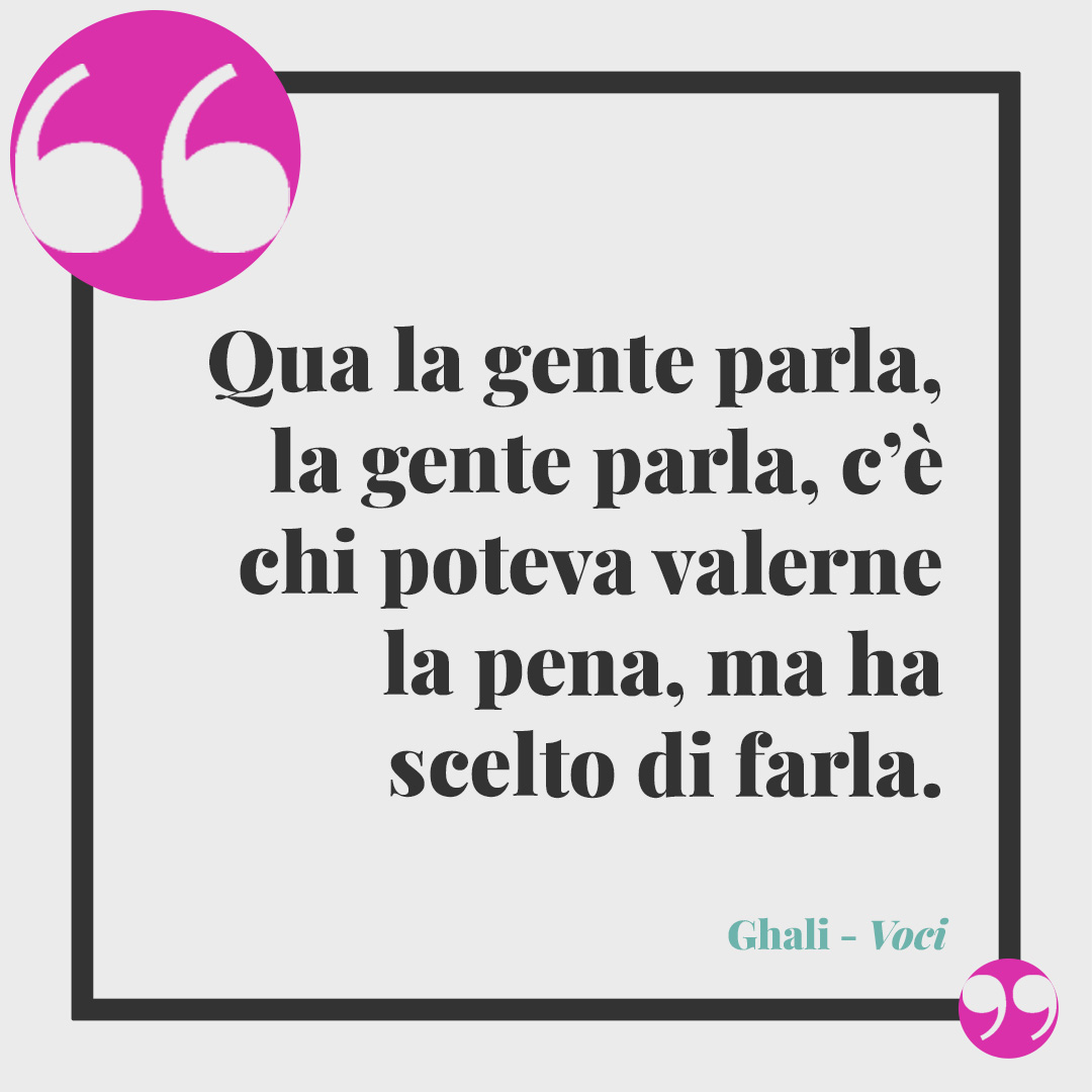 Frasi di Ghali. Qua la gente parla, la gente parla, c’è chi poteva valerne la pena, ma ha scelto di farla. (da Voci)