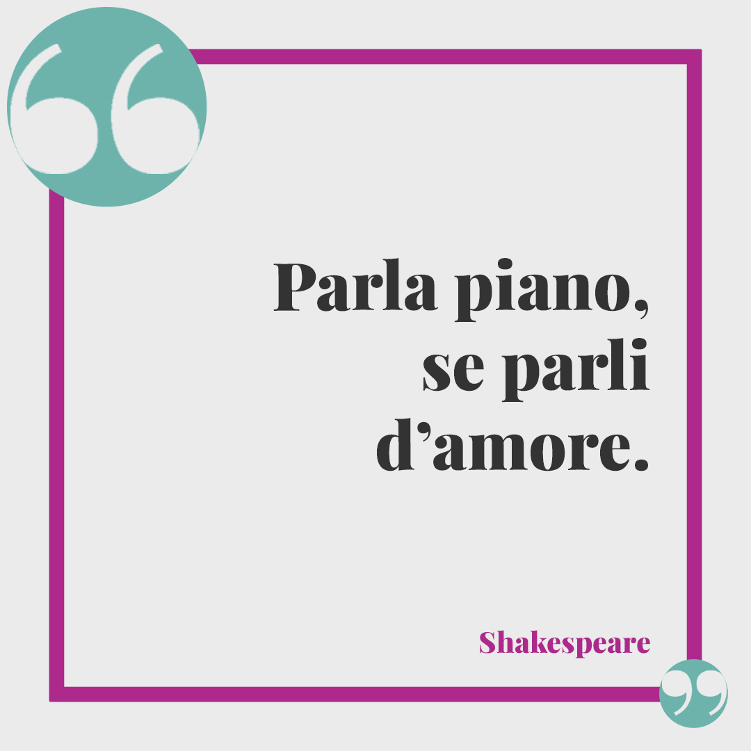 Frasi di poeti sul matrimonio. Parla piano, se parli d’amore. Shakespeare