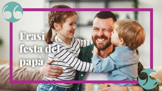 Frasi festa del papà: le più dolci e divertenti per stupirlo