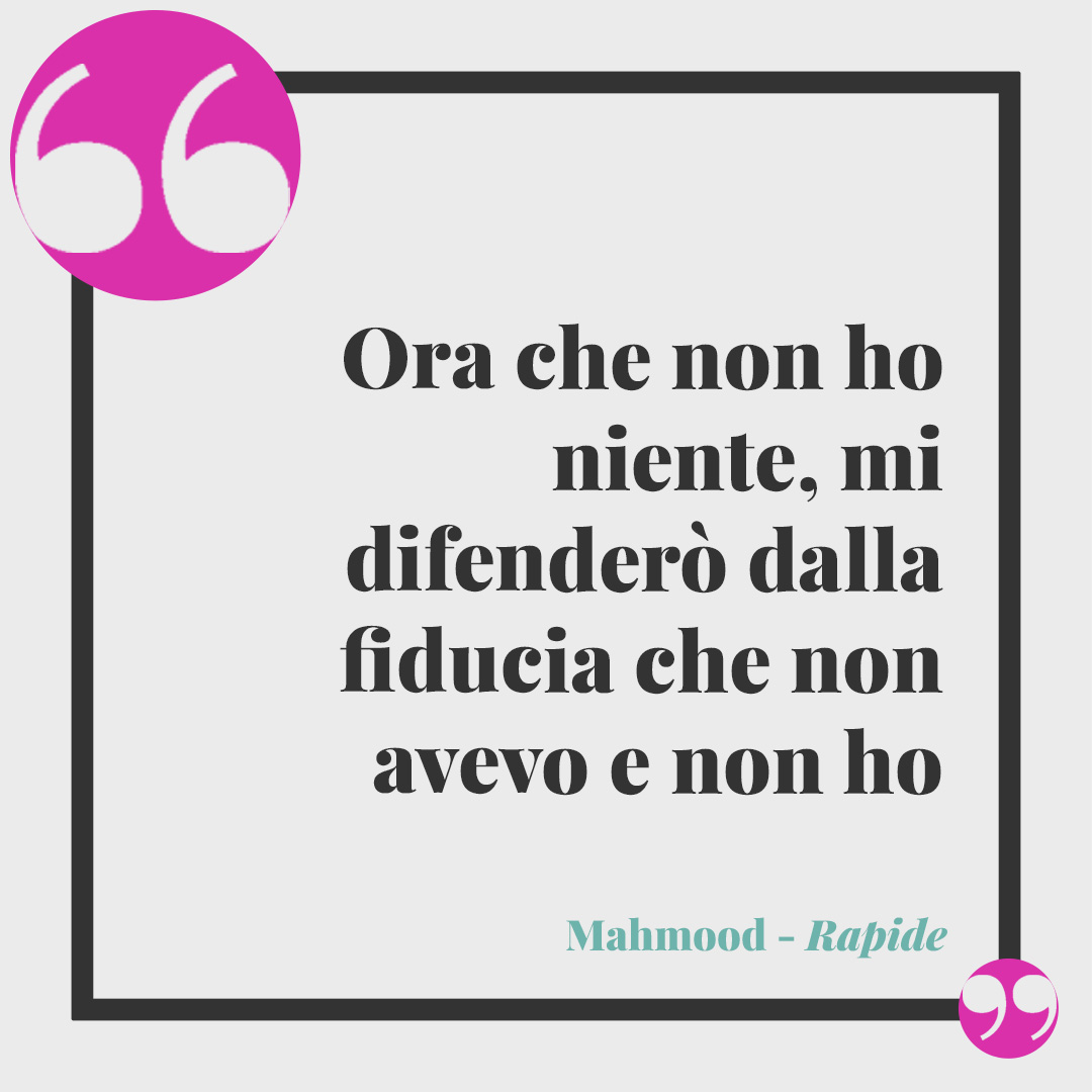 Frasi di Mahmood. Ora che non ho niente, mi difenderò dalla fiducia che non avevo e non ho (Rapide).